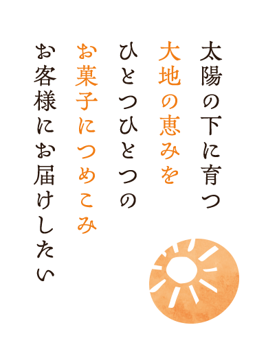 太陽の下に育つ大地の恵みをひとつひとつのお菓子につめこみお客様にお届けしたい